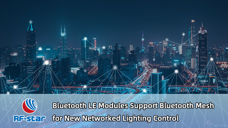 RF-star Bluetooth LE Modules Support Bluetooth Mesh for New Networked Lighting Control